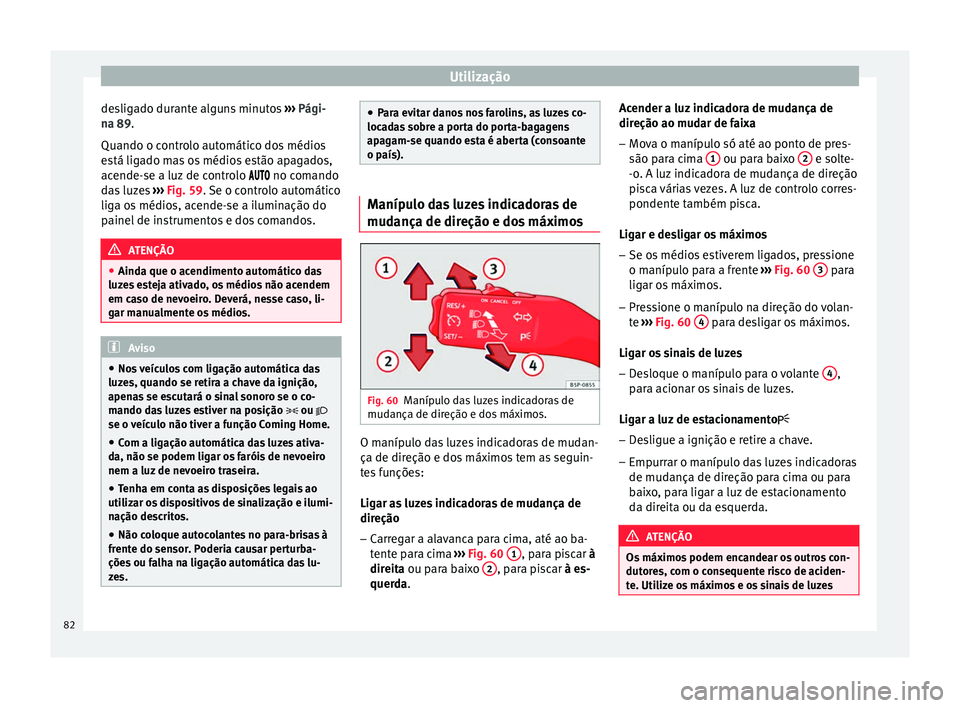 Seat Altea XL 2015 Manual do proprietário (in Portuguese) Utilização
desligado durante alguns minutos ››› Pági-
na 89 .
Quando o c ontr
olo automático dos médios
está ligado mas os médios estão apagados,
acende-se a luz de controlo Seat Altea XL 2015 Manual do proprietário (in Portuguese) Utilização
desligado durante alguns minutos ››› Pági-
na 89 .
Quando o c ontr
olo automático dos médios
está ligado mas os médios estão apagados,
acende-se a luz de controlo 