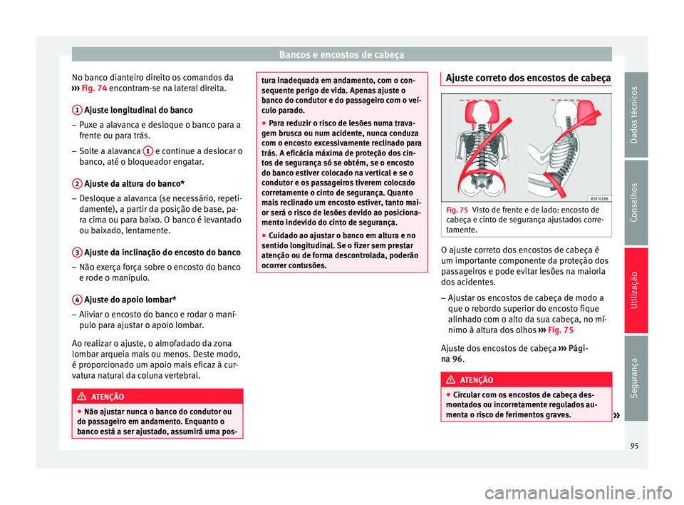 Seat Altea XL 2015  Manual do proprietário (in Portuguese)  Bancos e encostos de cabeça
No banco dianteiro direito os comandos da
›››  Fig. 74  encontram-se na lateral direita.
1  Ajuste longitudinal do banco
– Puxe a alavanca e desloque o banco para 