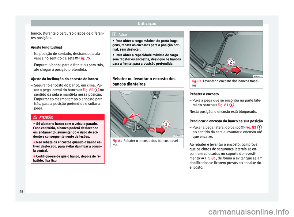 Seat Altea XL 2015  Manual do proprietário (in Portuguese)  Utilização
banco. Durante o percurso dispõe de diferen-
tes posições.
Ajuste longitudinal – Na posição de sentado, destranque a ala-
vanca no sentido da seta  ››› Fig. 79 .
– Emp urr
