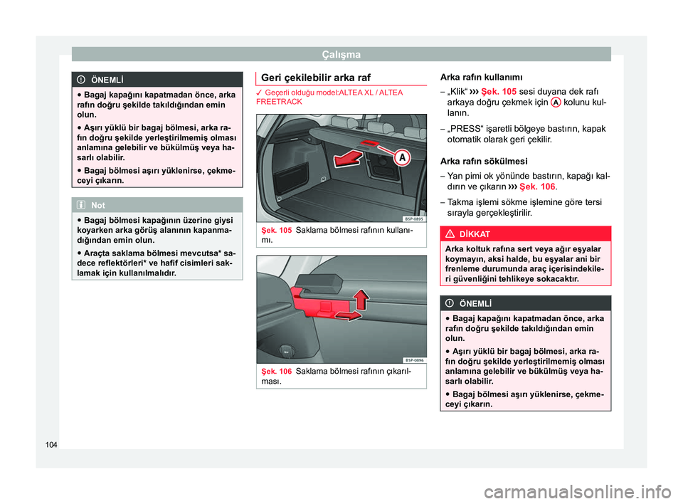 Seat Altea XL 2015 Kullanım Kılavuzu (in Turkish) Çalışma
ÖNEMLİ
● Bagaj kapağını kapatmadan önce, arka
rafın doğru şekilde takıldığından emin
olun.
● Aşırı yüklü bir bagaj bölmesi, arka ra-
fın doğru şekilde yerleştiril Seat Altea XL 2015 Kullanım Kılavuzu (in Turkish) Çalışma
ÖNEMLİ
● Bagaj kapağını kapatmadan önce, arka
rafın doğru şekilde takıldığından emin
olun.
● Aşırı yüklü bir bagaj bölmesi, arka ra-
fın doğru şekilde yerleştiril