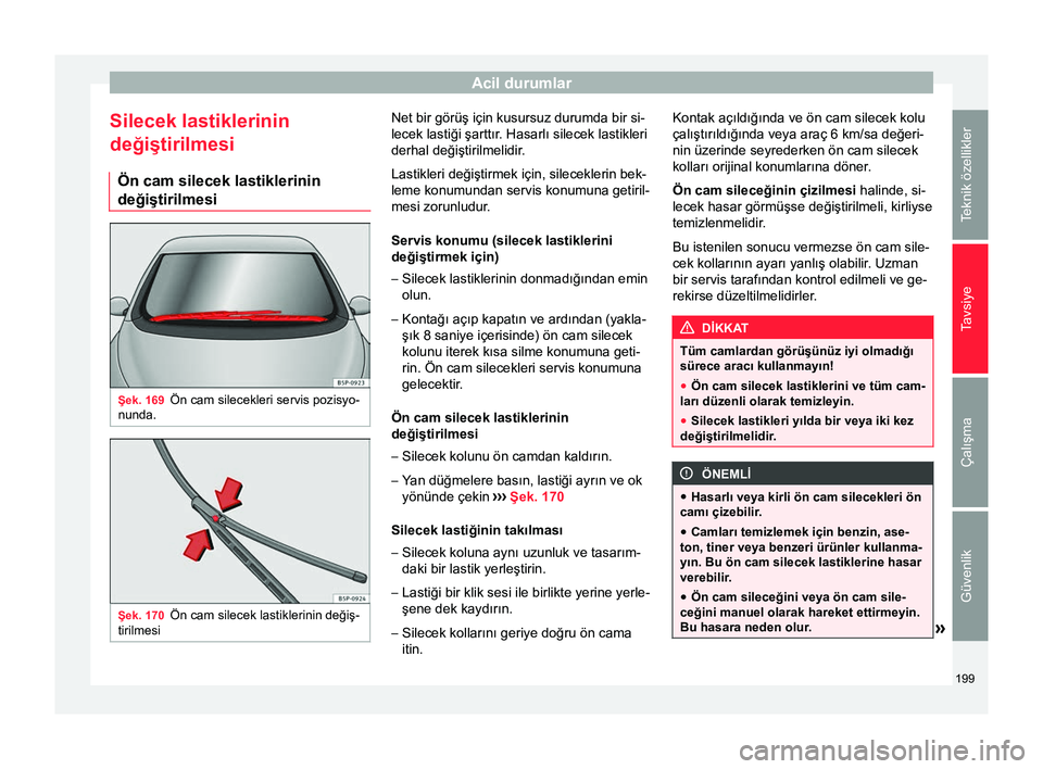 Seat Altea XL 2015 Kullanım Kılavuzu (in Turkish) Acil durumlar
Silecek lastiklerinin
değiştirilmesi Ön cam silecek lastiklerinin
değiştirilmesi Şek. 169
Ön cam silecekleri servis pozisyo-
nunda. Şek. 170
Ön cam silecek lastiklerinin değiş Seat Altea XL 2015 Kullanım Kılavuzu (in Turkish) Acil durumlar
Silecek lastiklerinin
değiştirilmesi Ön cam silecek lastiklerinin
değiştirilmesi Şek. 169
Ön cam silecekleri servis pozisyo-
nunda. Şek. 170
Ön cam silecek lastiklerinin değiş