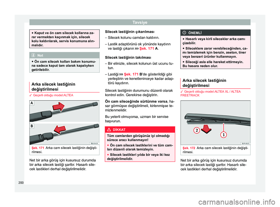 Seat Altea XL 2015 Kullanım Kılavuzu (in Turkish) Tavsiye
●
Kaput ve ön cam silecek kollarına za-
rar vermekten kaçınmak için, silecek
kolu kaldırılarak, servis konumuna alın-
malıdır. Not
● Ön cam silecek kolları bakım konumu-
na sa Seat Altea XL 2015 Kullanım Kılavuzu (in Turkish) Tavsiye
●
Kaput ve ön cam silecek kollarına za-
rar vermekten kaçınmak için, silecek
kolu kaldırılarak, servis konumuna alın-
malıdır. Not
● Ön cam silecek kolları bakım konumu-
na sa