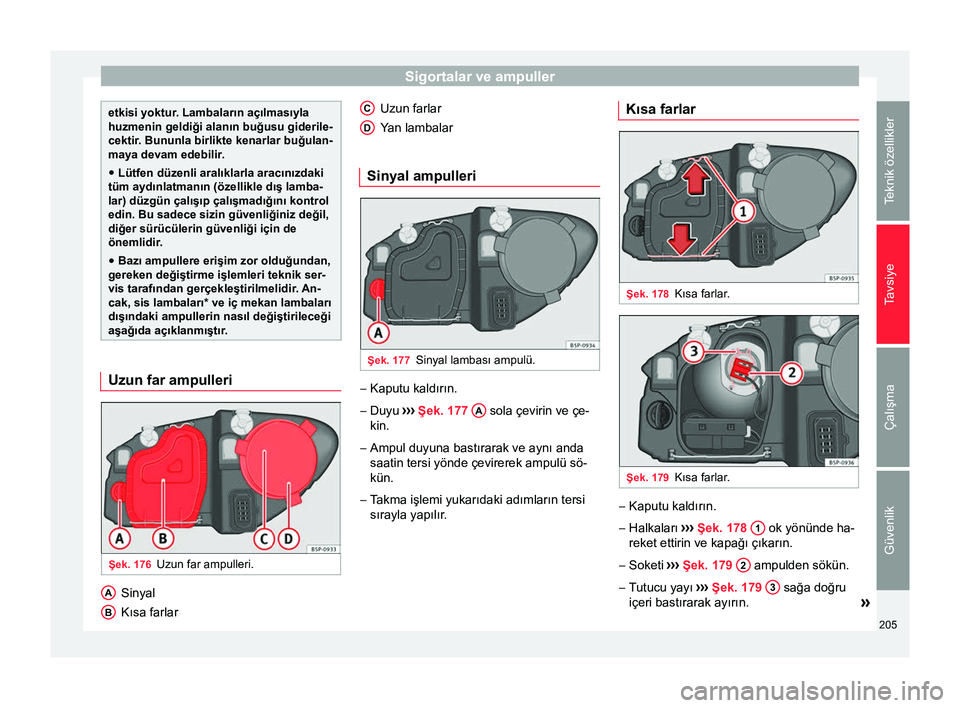 Seat Altea XL 2015 Kullanım Kılavuzu (in Turkish) Sigortalar ve ampuller
etkisi yoktur. Lambaların açılmasıyla
huzmenin geldiği alanın buğusu giderile-
cektir. Bununla birlikte kenarlar buğulan-
maya devam edebilir.
● Lütfen düzenli aral Seat Altea XL 2015 Kullanım Kılavuzu (in Turkish) Sigortalar ve ampuller
etkisi yoktur. Lambaların açılmasıyla
huzmenin geldiği alanın buğusu giderile-
cektir. Bununla birlikte kenarlar buğulan-
maya devam edebilir.
● Lütfen düzenli aral