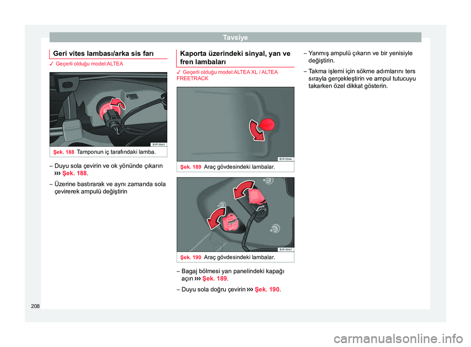 Seat Altea XL 2015 Kullanım Kılavuzu (in Turkish) Tavsiye
Geri vites lambası/arka sis farı 3 Geçerli olduğu model:ALTEA
Şek. 188
Tamponun iç tarafındaki lamba. –
Duyu sola çevirin ve ok yönünde çıkarın
››› Şek. 188 .
– Üzeri Seat Altea XL 2015 Kullanım Kılavuzu (in Turkish) Tavsiye
Geri vites lambası/arka sis farı 3 Geçerli olduğu model:ALTEA
Şek. 188
Tamponun iç tarafındaki lamba. –
Duyu sola çevirin ve ok yönünde çıkarın
››› Şek. 188 .
– Üzeri