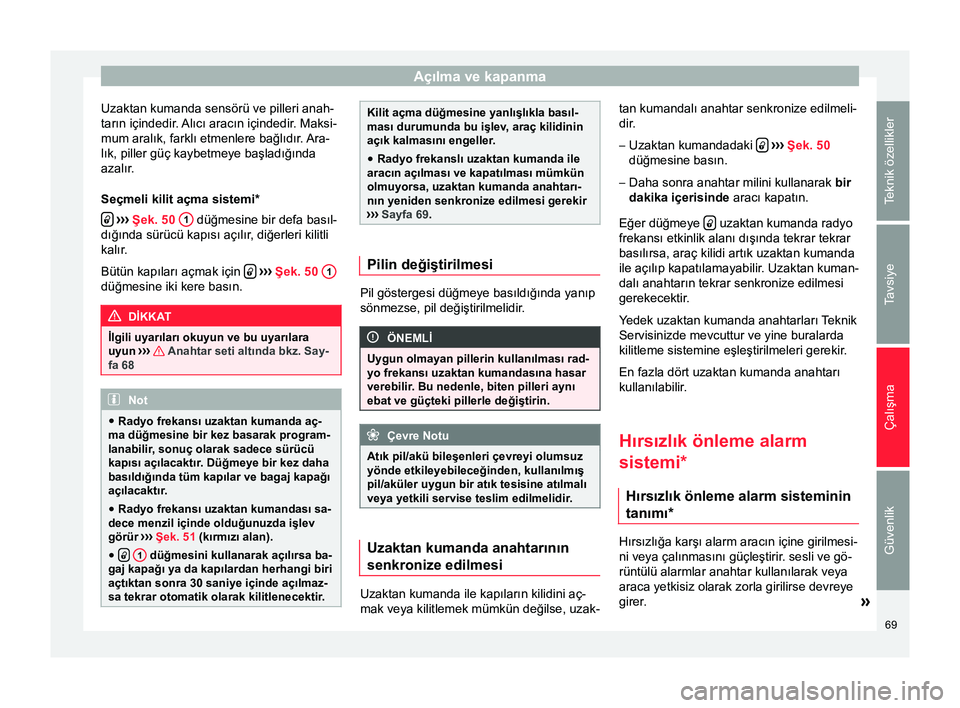 Seat Altea XL 2015 Kullanım Kılavuzu (in Turkish) Açılma ve kapanma
Uzaktan kumanda sensörü ve pilleri anah-
tarın içindedir. Alıcı aracın içindedir. Maksi-
mum aralık, farklı etmenlere bağlıdır. Ara-
lık, piller güç kaybetmeye baş Seat Altea XL 2015 Kullanım Kılavuzu (in Turkish) Açılma ve kapanma
Uzaktan kumanda sensörü ve pilleri anah-
tarın içindedir. Alıcı aracın içindedir. Maksi-
mum aralık, farklı etmenlere bağlıdır. Ara-
lık, piller güç kaybetmeye baş