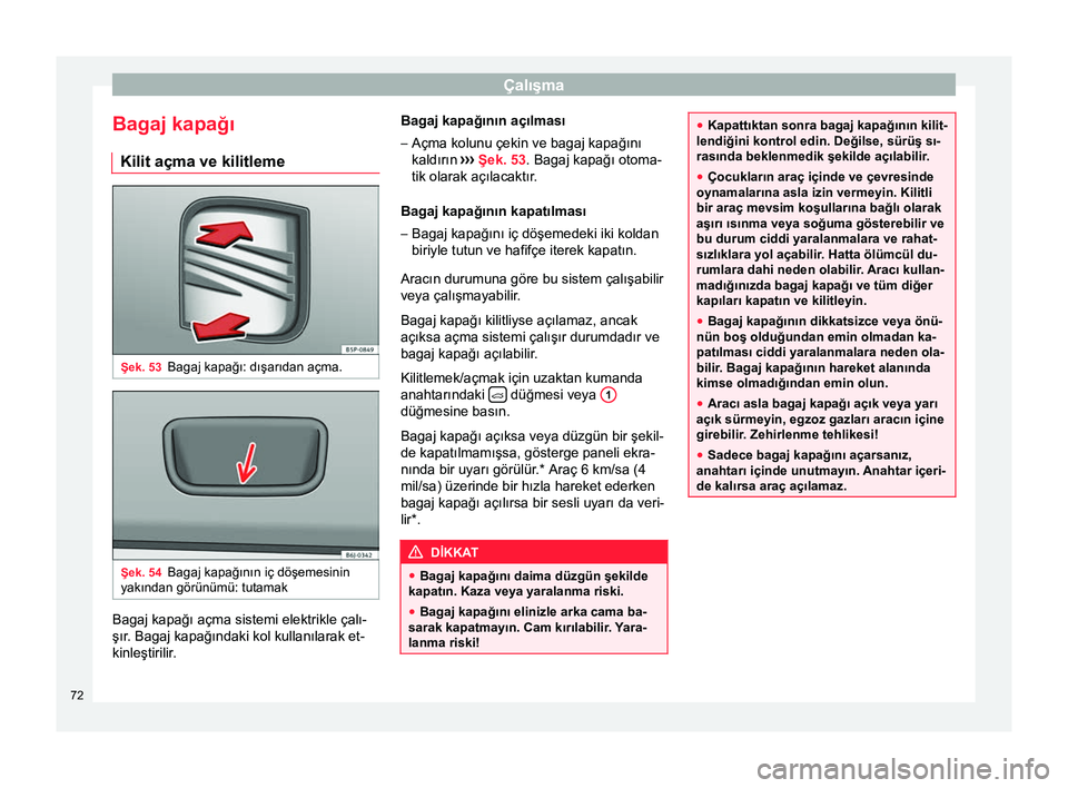 Seat Altea XL 2015 Kullanım Kılavuzu (in Turkish) Çalışma
Bagaj kapağı Kilit açma ve kilitleme Şek. 53
Bagaj kapağı: dışarıdan açma. Şek. 54
Bagaj kapağının iç döşemesinin
yakından görünümü: tutamak Bagaj kapağı açma siste Seat Altea XL 2015 Kullanım Kılavuzu (in Turkish) Çalışma
Bagaj kapağı Kilit açma ve kilitleme Şek. 53
Bagaj kapağı: dışarıdan açma. Şek. 54
Bagaj kapağının iç döşemesinin
yakından görünümü: tutamak Bagaj kapağı açma siste