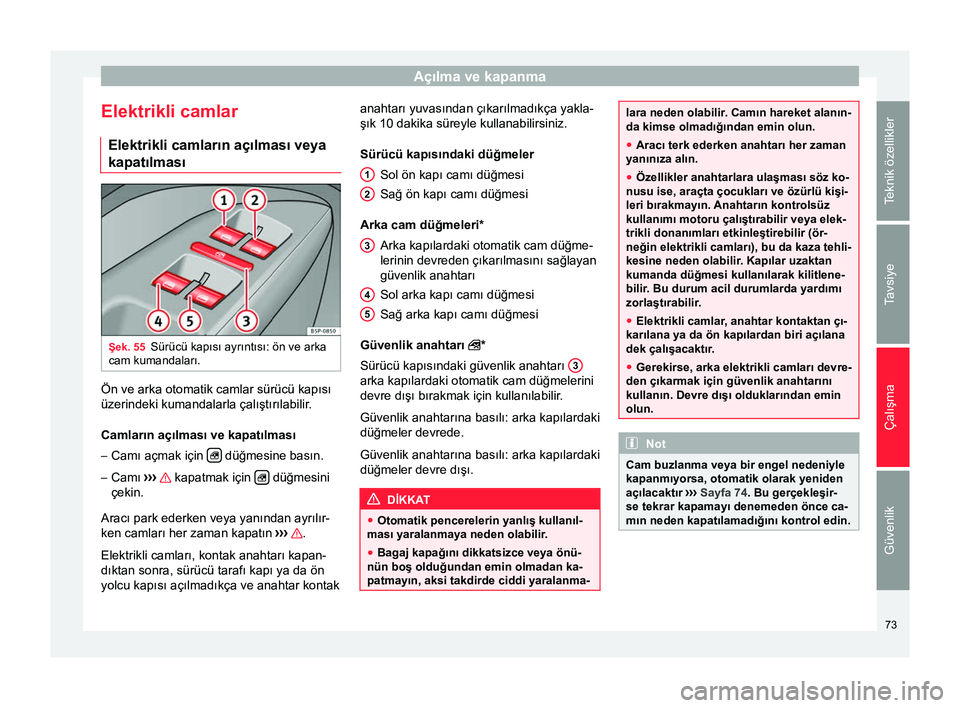 Seat Altea XL 2015 Kullanım Kılavuzu (in Turkish) Açılma ve kapanma
Elektrikli camlar Elektrikli camların açılması veya
kapatılması Şek. 55
Sürücü kapısı ayrıntısı: ön ve arka
cam kumandaları. Ön ve arka otomatik camlar sürücü Seat Altea XL 2015 Kullanım Kılavuzu (in Turkish) Açılma ve kapanma
Elektrikli camlar Elektrikli camların açılması veya
kapatılması Şek. 55
Sürücü kapısı ayrıntısı: ön ve arka
cam kumandaları. Ön ve arka otomatik camlar sürücü