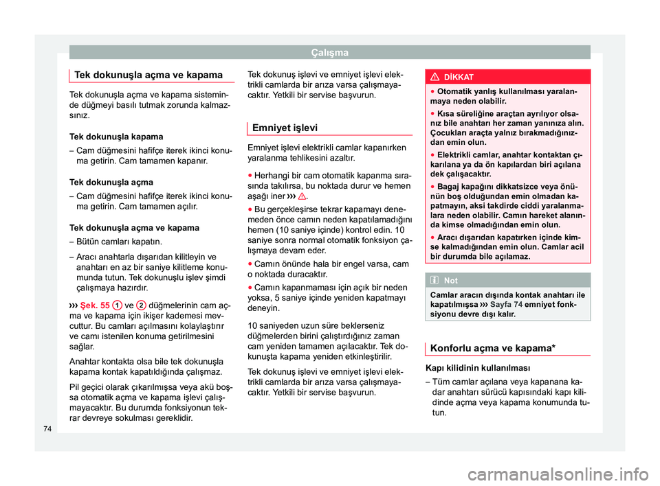 Seat Altea XL 2015 Kullanım Kılavuzu (in Turkish) Çalışma
Tek dokunuşla açma ve kapama Tek dokunuşla açma ve kapama sistemin-
de düğmeyi basılı tutmak zorunda kalmaz-
sınız.
Tek dokunuşla kapama
– Cam düğmesini hafifçe iterek ikinc Seat Altea XL 2015 Kullanım Kılavuzu (in Turkish) Çalışma
Tek dokunuşla açma ve kapama Tek dokunuşla açma ve kapama sistemin-
de düğmeyi basılı tutmak zorunda kalmaz-
sınız.
Tek dokunuşla kapama
– Cam düğmesini hafifçe iterek ikinc