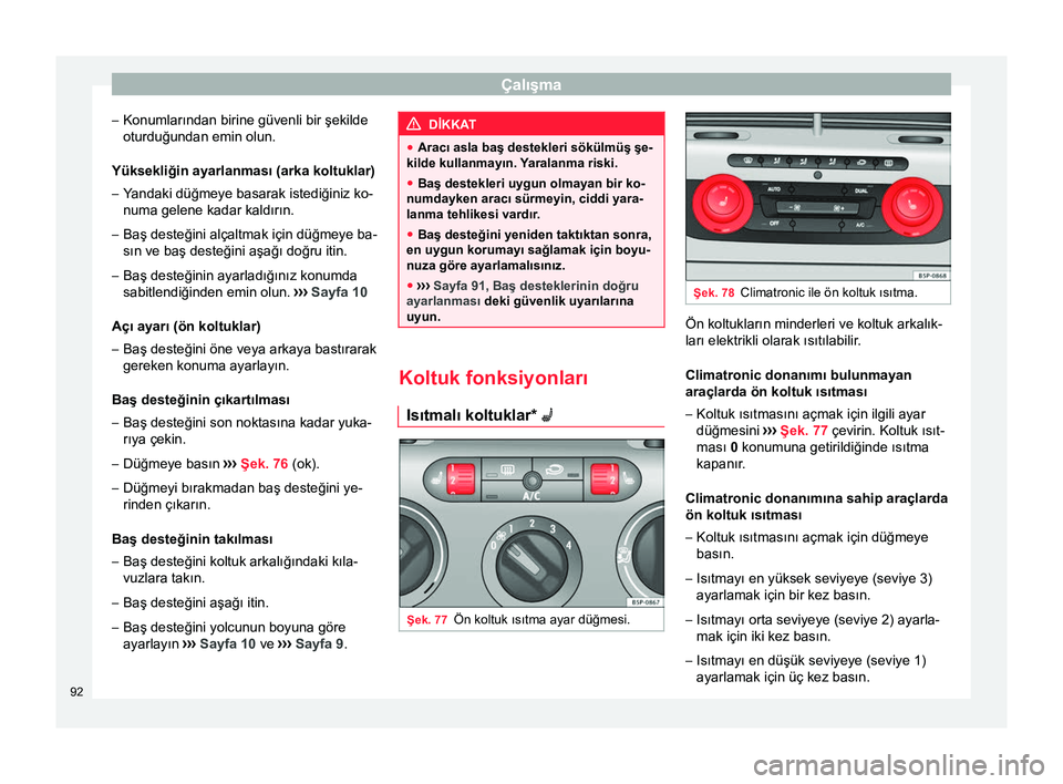Seat Altea XL 2015 Kullanım Kılavuzu (in Turkish) Çalışma
– Konumlarından birine güvenli bir şekilde
oturduğundan emin olun.
Yüksekliğin ayarlanması (arka koltuklar)
– Yandaki düğmeye basarak istediğiniz ko-
numa gelene kadar kaldır Seat Altea XL 2015 Kullanım Kılavuzu (in Turkish) Çalışma
– Konumlarından birine güvenli bir şekilde
oturduğundan emin olun.
Yüksekliğin ayarlanması (arka koltuklar)
– Yandaki düğmeye basarak istediğiniz ko-
numa gelene kadar kaldır