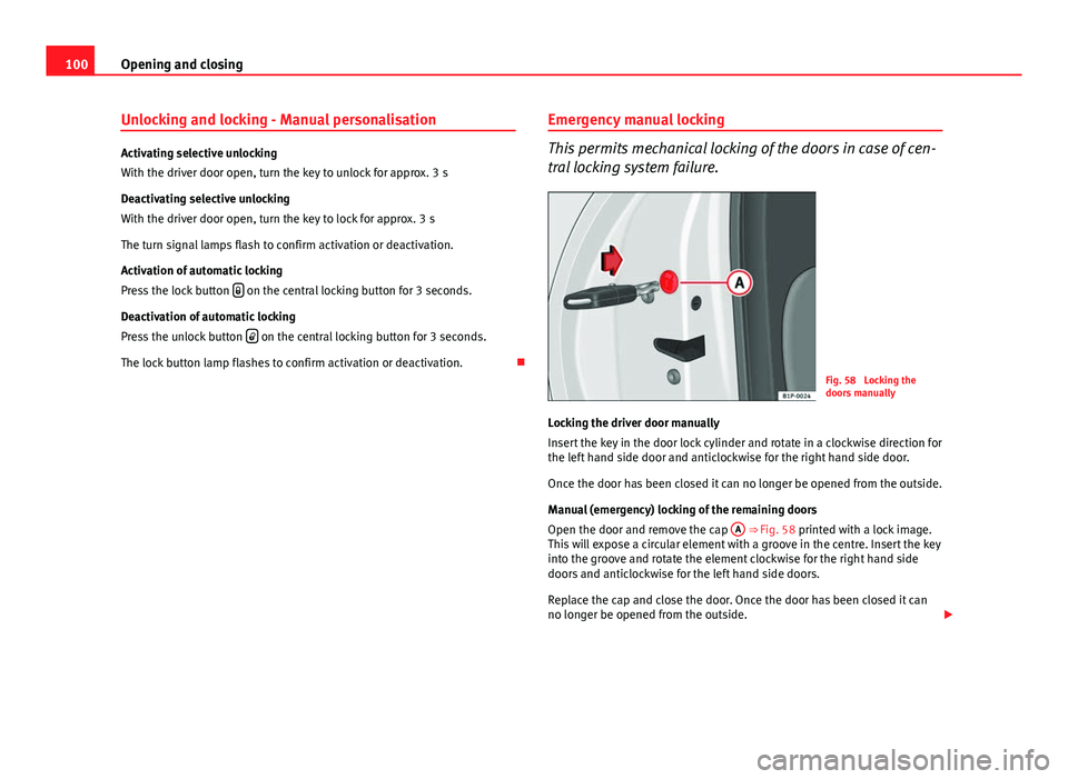 Seat Altea XL 2014 Owners Manual 100Opening and closing
Unlocking and locking - Manual personalisation
Activating selective unlocking
With the driver door open, turn the key to unlock for approx. 3 s
Deactivating selective unlocking
Seat Altea XL 2014 Owners Manual 100Opening and closing
Unlocking and locking - Manual personalisation
Activating selective unlocking
With the driver door open, turn the key to unlock for approx. 3 s
Deactivating selective unlocking