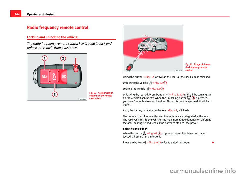 Seat Altea XL 2014 Owners Manual 104Opening and closing
Radio frequency remote control
Locking and unlocking the vehicle
The radio frequency remote control key is used to lock and
unlock the vehicle from a distance.
Fig. 62 Assignme Seat Altea XL 2014 Owners Manual 104Opening and closing
Radio frequency remote control
Locking and unlocking the vehicle
The radio frequency remote control key is used to lock and
unlock the vehicle from a distance.
Fig. 62 Assignme
