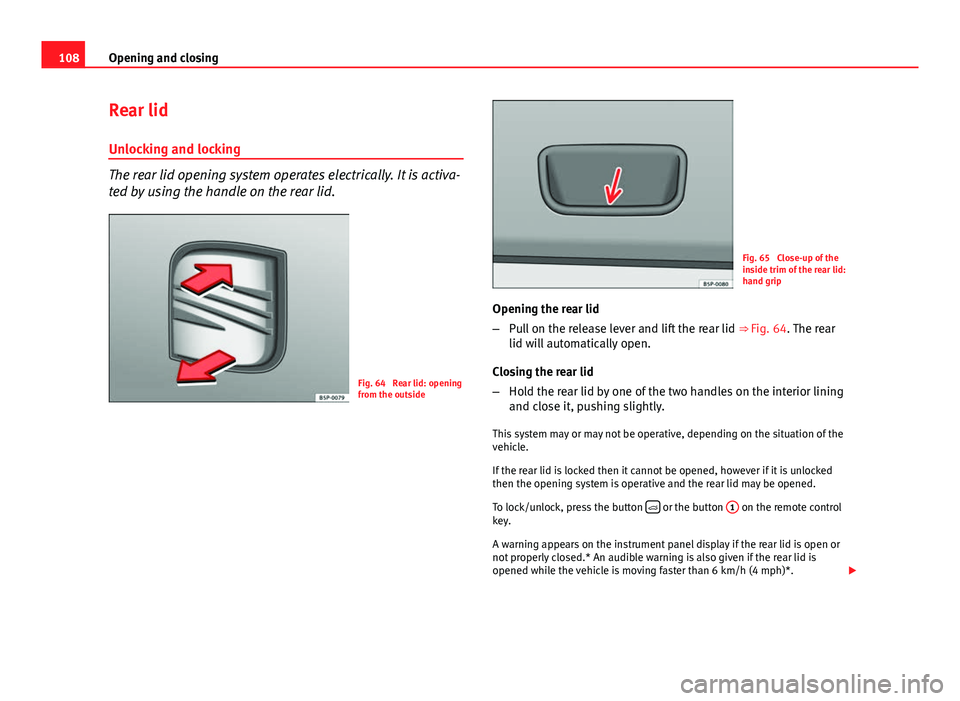 Seat Altea XL 2014 Owners Manual 108Opening and closing
Rear lid
Unlocking and locking
The rear lid opening system operates electrically. It is activa-
ted by using the handle on the rear lid.
Fig. 64 Rear lid: opening
from the outs Seat Altea XL 2014 Owners Manual 108Opening and closing
Rear lid
Unlocking and locking
The rear lid opening system operates electrically. It is activa-
ted by using the handle on the rear lid.
Fig. 64 Rear lid: opening
from the outs