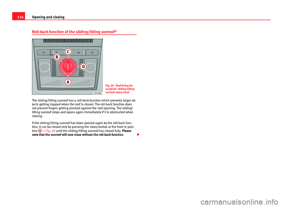 Seat Altea XL 2014 Owners Manual 114Opening and closing
Roll-back function of the sliding/tilting sunroof*
Fig. 69 Roof lining de-
scription: sliding/tilting
sunroof rotary knob
The sliding/tilting sunroof has a roll-back function Seat Altea XL 2014 Owners Manual 114Opening and closing
Roll-back function of the sliding/tilting sunroof*
Fig. 69 Roof lining de-
scription: sliding/tilting
sunroof rotary knob
The sliding/tilting sunroof has a roll-back function