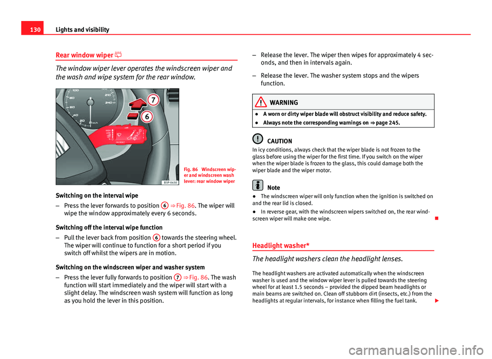 Seat Altea XL 2014 Owners Manual 130Lights and visibility
Rear window wiper
The window wiper lever operates the windscreen wiper and
the wash and wipe system for the rear window.
Fig. 86 Windscreen wip-
er and windscreen wash
le Seat Altea XL 2014 Owners Manual 130Lights and visibility
Rear window wiper
The window wiper lever operates the windscreen wiper and
the wash and wipe system for the rear window.
Fig. 86 Windscreen wip-
er and windscreen wash
le