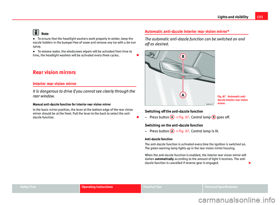 Seat Altea XL 2014 Owners Manual 131
Lights and visibility
Note
● To ensure that the headlight washers work properly in winter, keep the
nozzle holders in the bumper free of snow and remove any ice with a de-icer
spray.
● To remo Seat Altea XL 2014 Owners Manual 131
Lights and visibility
Note
● To ensure that the headlight washers work properly in winter, keep the
nozzle holders in the bumper free of snow and remove any ice with a de-icer
spray.
● To remo