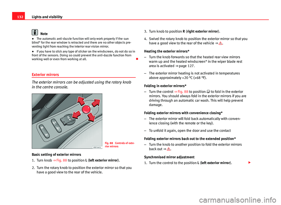 Seat Altea XL 2014 Owners Manual 132Lights and visibility
Note
● The automatic anti-dazzle function will only work properly if the sun
blind* for the rear window is retracted and there are no other objects pre-
venting light from Seat Altea XL 2014 Owners Manual 132Lights and visibility
Note
● The automatic anti-dazzle function will only work properly if the sun
blind* for the rear window is retracted and there are no other objects pre-
venting light from