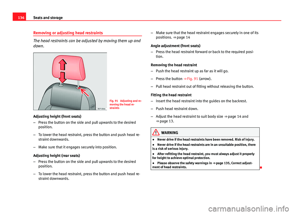 Seat Altea XL 2014 Owners Manual 136Seats and storage
Removing or adjusting head restraints
The head restraints can be adjusted by moving them up and
down.
Fig. 91 Adjusting and re-
moving the head re-
straints
Adjusting height (fro Seat Altea XL 2014 Owners Manual 136Seats and storage
Removing or adjusting head restraints
The head restraints can be adjusted by moving them up and
down.
Fig. 91 Adjusting and re-
moving the head re-
straints
Adjusting height (fro