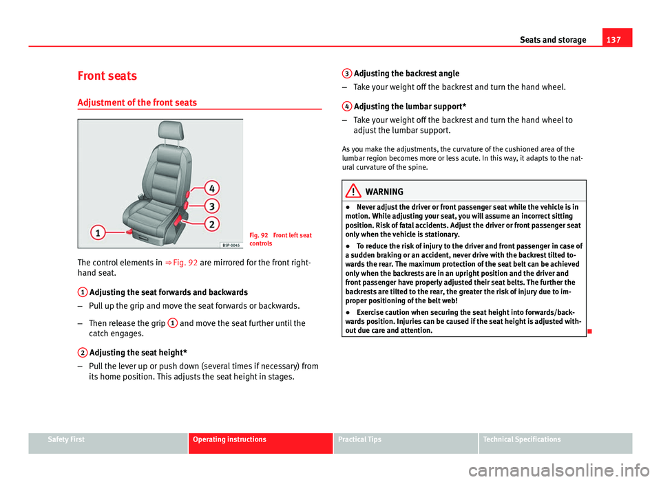 Seat Altea XL 2014 Owners Manual 137
Seats and storage
Front seats
Adjustment of the front seats
Fig. 92 Front left seat
controls
The control elements in ⇒ Fig. 92 are mirrored for the front right-
hand seat.
1
Adjusting the s Seat Altea XL 2014 Owners Manual 137
Seats and storage
Front seats
Adjustment of the front seats
Fig. 92 Front left seat
controls
The control elements in ⇒ Fig. 92 are mirrored for the front right-
hand seat.
1
Adjusting the s