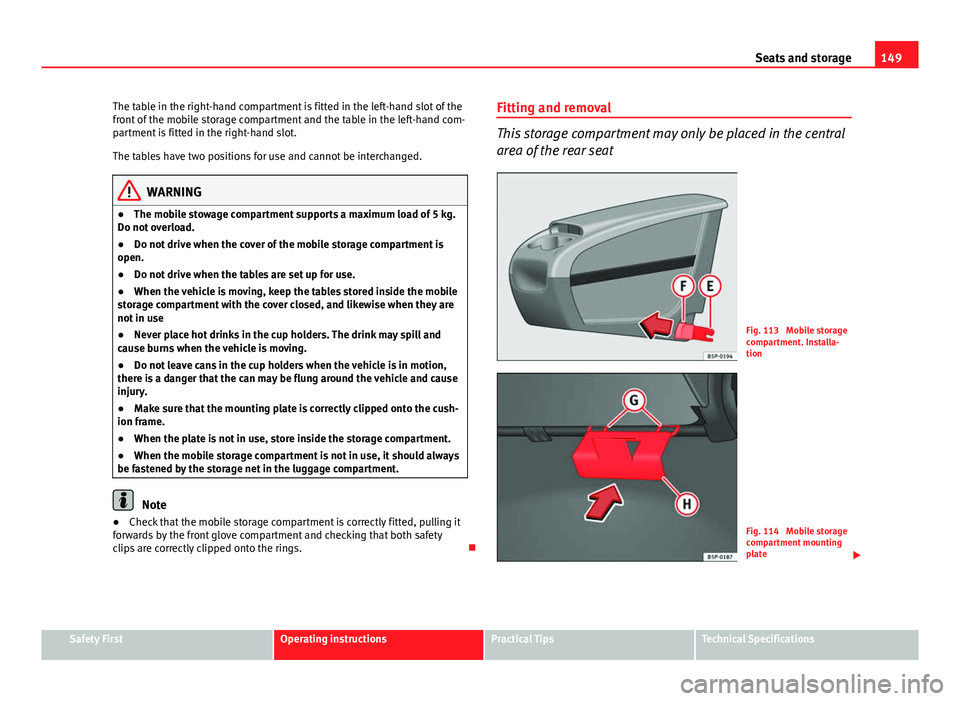 Seat Altea XL 2014 Owners Manual 149
Seats and storage
The table in the right-hand compartment is fitted in the left-hand slot of the
front of the mobile storage compartment and the table in the left-hand com-
partment is fitted in t Seat Altea XL 2014 Owners Manual 149
Seats and storage
The table in the right-hand compartment is fitted in the left-hand slot of the
front of the mobile storage compartment and the table in the left-hand com-
partment is fitted in t