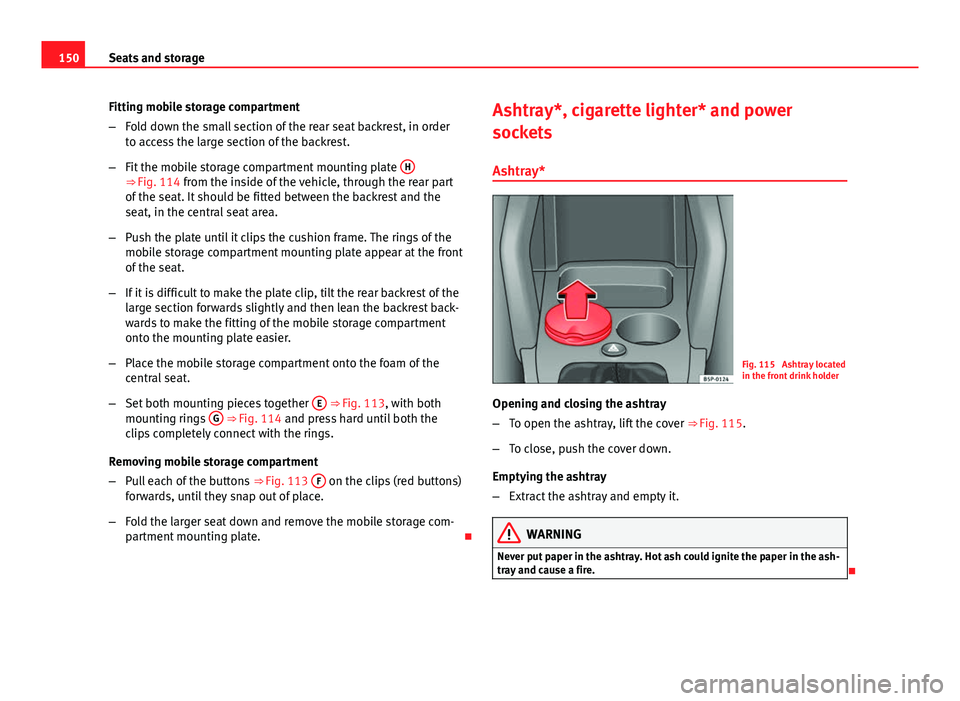 Seat Altea XL 2014  Owners Manual 150Seats and storage
Fitting mobile storage compartment
–Fold down the small section of the rear seat backrest, in order
to access the large section of the backrest.
– Fit the mobile storage compa