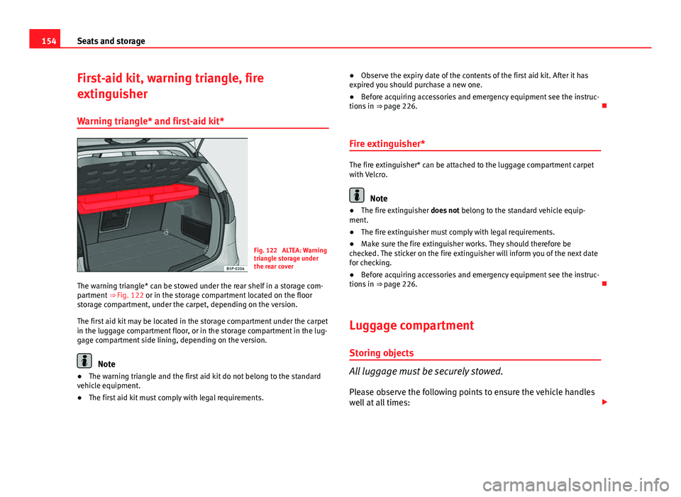 Seat Altea XL 2014 Owners Manual 154Seats and storage
First-aid kit, warning triangle, fire
extinguisher
Warning triangle* and first-aid kit*
Fig. 122 ALTEA: Warning
triangle storage under
the rear cover
The warning triangle* can be Seat Altea XL 2014 Owners Manual 154Seats and storage
First-aid kit, warning triangle, fire
extinguisher
Warning triangle* and first-aid kit*
Fig. 122 ALTEA: Warning
triangle storage under
the rear cover
The warning triangle* can be