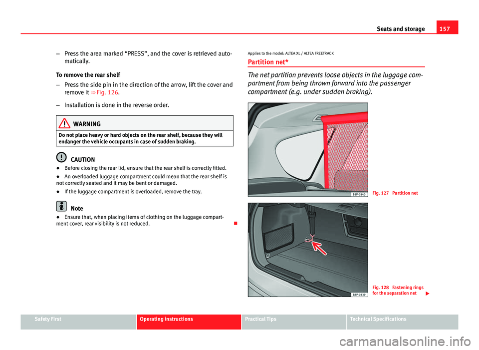 Seat Altea XL 2014 Owners Manual 157
Seats and storage
– Press the area marked “PRESS”, and the cover is retrieved auto-
matically.
To remove the rear shelf
– Press the side pin in the direction of the arrow, lift the cover a Seat Altea XL 2014 Owners Manual 157
Seats and storage
– Press the area marked “PRESS”, and the cover is retrieved auto-
matically.
To remove the rear shelf
– Press the side pin in the direction of the arrow, lift the cover a