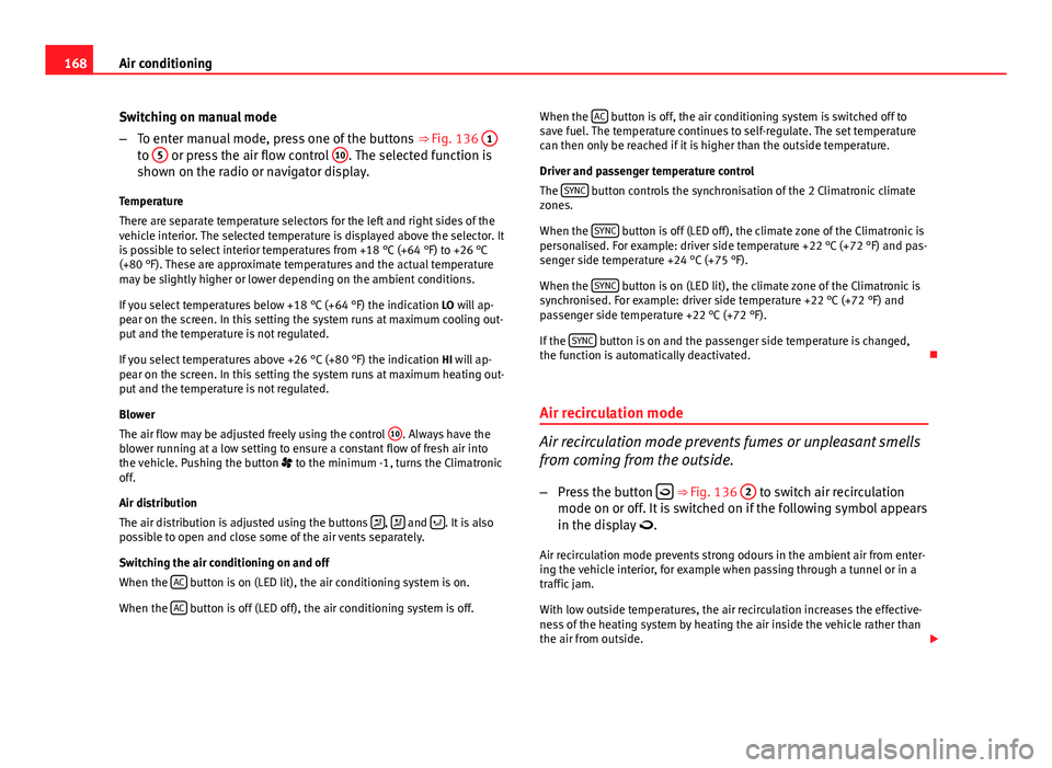 Seat Altea XL 2014 Owners Manual 168Air conditioning
Switching on manual mode
–To enter manual mode, press one of the buttons ⇒ Fig. 136 1
to 5 or press the air flow control 10. The selected function is
shown on the radio or Seat Altea XL 2014 Owners Manual 168Air conditioning
Switching on manual mode
–To enter manual mode, press one of the buttons ⇒ Fig. 136 1
to 5 or press the air flow control 10. The selected function is
shown on the radio or