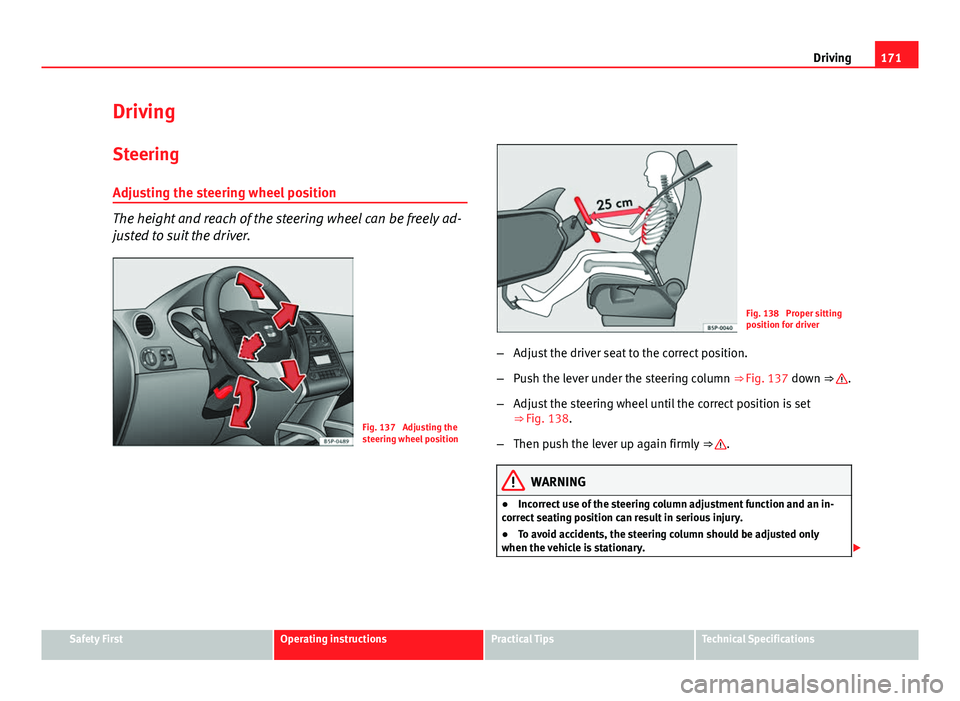 Seat Altea XL 2014 Owners Manual 171
Driving
Driving SteeringAdjusting the steering wheel position
The height and reach of the steering wheel can be freely ad-
justed to suit the driver.
Fig. 137 Adjusting the
steering wheel positio Seat Altea XL 2014 Owners Manual 171
Driving
Driving SteeringAdjusting the steering wheel position
The height and reach of the steering wheel can be freely ad-
justed to suit the driver.
Fig. 137 Adjusting the
steering wheel positio