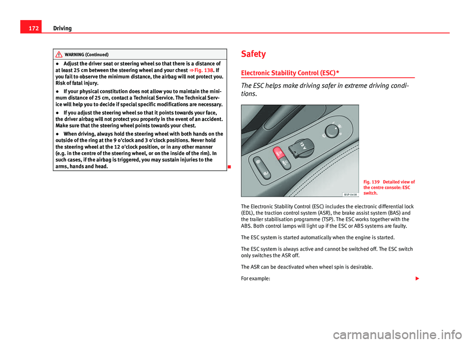 Seat Altea XL 2014 Owners Manual 172Driving
WARNING (Continued)
● Adjust the driver seat or steering wheel so that there is a distance of
at least 25 cm between the steering wheel and your chest ⇒ Fig. 138. If
you fail to obse Seat Altea XL 2014 Owners Manual 172Driving
WARNING (Continued)
● Adjust the driver seat or steering wheel so that there is a distance of
at least 25 cm between the steering wheel and your chest ⇒ Fig. 138. If
you fail to obse