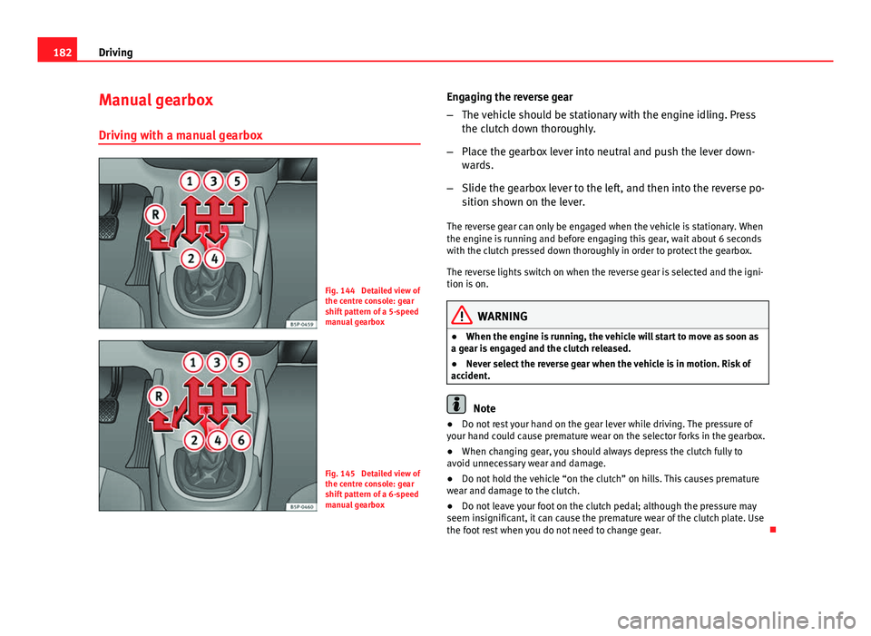 Seat Altea XL 2014 Owners Manual 182Driving
Manual gearbox
Driving with a manual gearbox
Fig. 144 Detailed view of
the centre console: gear
shift pattern of a 5-speed
manual gearbox
Fig. 145 Detailed view of
the centre console: gea Seat Altea XL 2014 Owners Manual 182Driving
Manual gearbox
Driving with a manual gearbox
Fig. 144 Detailed view of
the centre console: gear
shift pattern of a 5-speed
manual gearbox
Fig. 145 Detailed view of
the centre console: gea