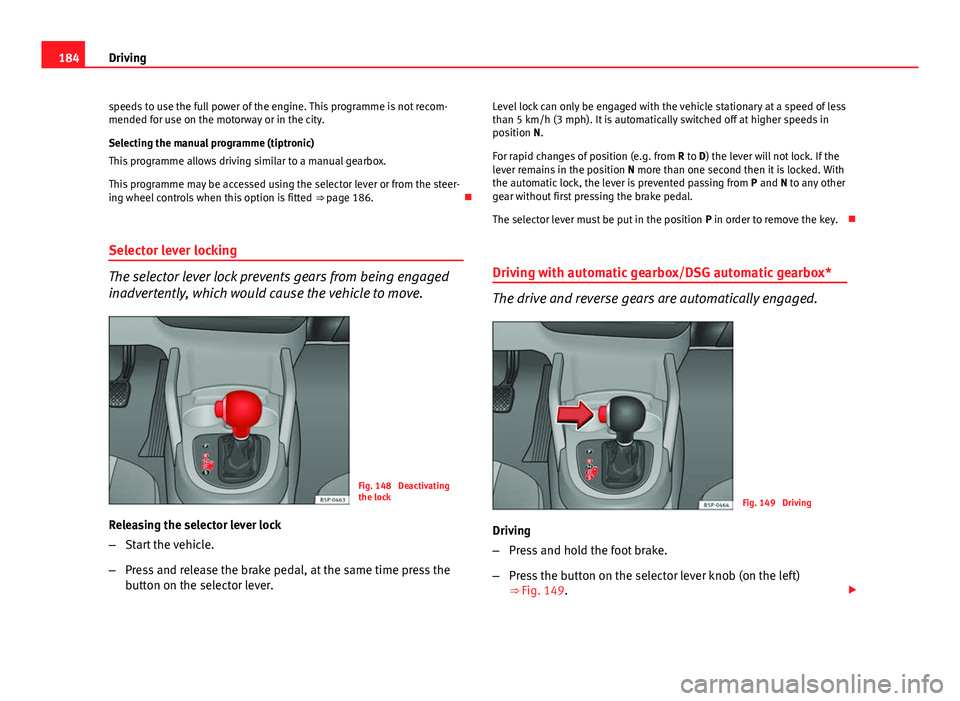 Seat Altea XL 2014 Owners Manual 184Driving
speeds to use the full power of the engine. This programme is not recom-
mended for use on the motorway or in the city.
Selecting the manual programme (tiptronic)
This programme allows driv Seat Altea XL 2014 Owners Manual 184Driving
speeds to use the full power of the engine. This programme is not recom-
mended for use on the motorway or in the city.
Selecting the manual programme (tiptronic)
This programme allows driv