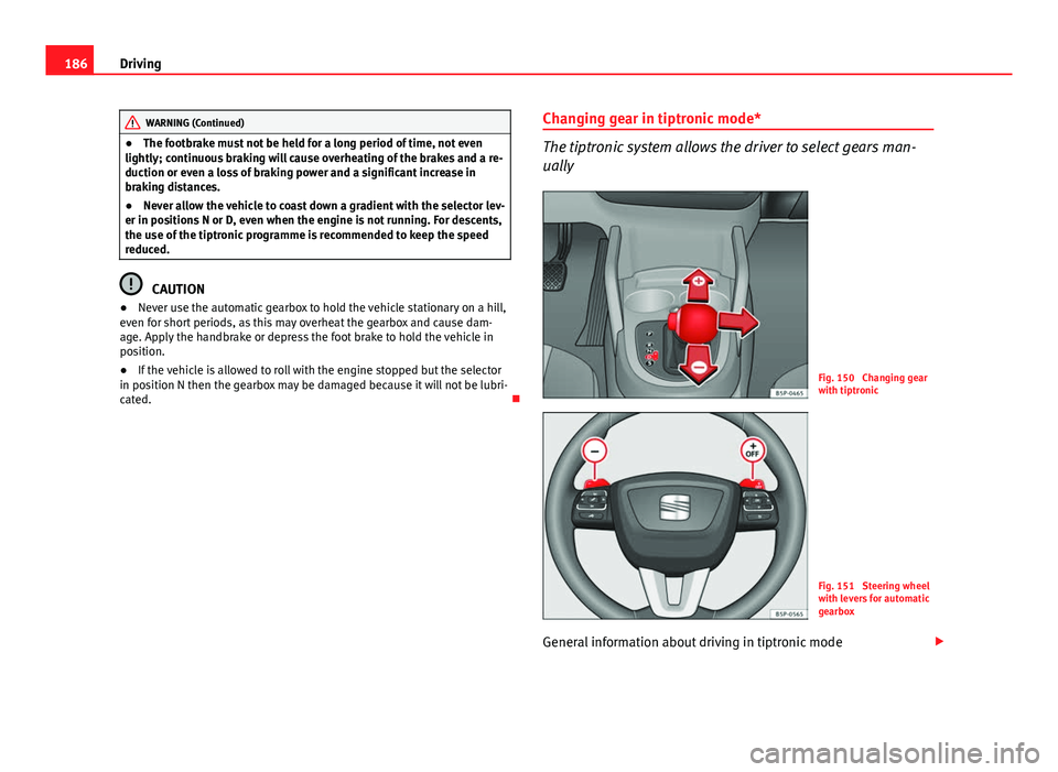 Seat Altea XL 2014 Owners Manual 186Driving
WARNING (Continued)
● The footbrake must not be held for a long period of time, not even
lightly; continuous braking will cause overheating of the brakes and a re-
duction or even a loss Seat Altea XL 2014 Owners Manual 186Driving
WARNING (Continued)
● The footbrake must not be held for a long period of time, not even
lightly; continuous braking will cause overheating of the brakes and a re-
duction or even a loss