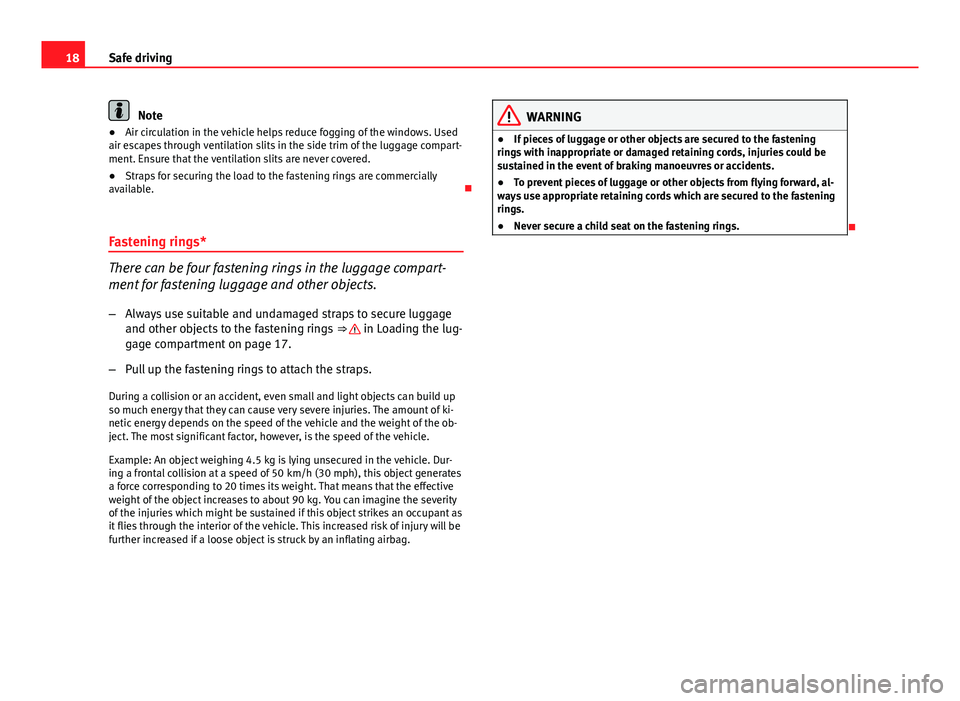 Seat Altea XL 2014  Owners Manual 18Safe driving
Note
● Air circulation in the vehicle helps reduce fogging of the windows. Used
air escapes through ventilation slits in the side trim of the luggage compart-
ment. Ensure that the ve