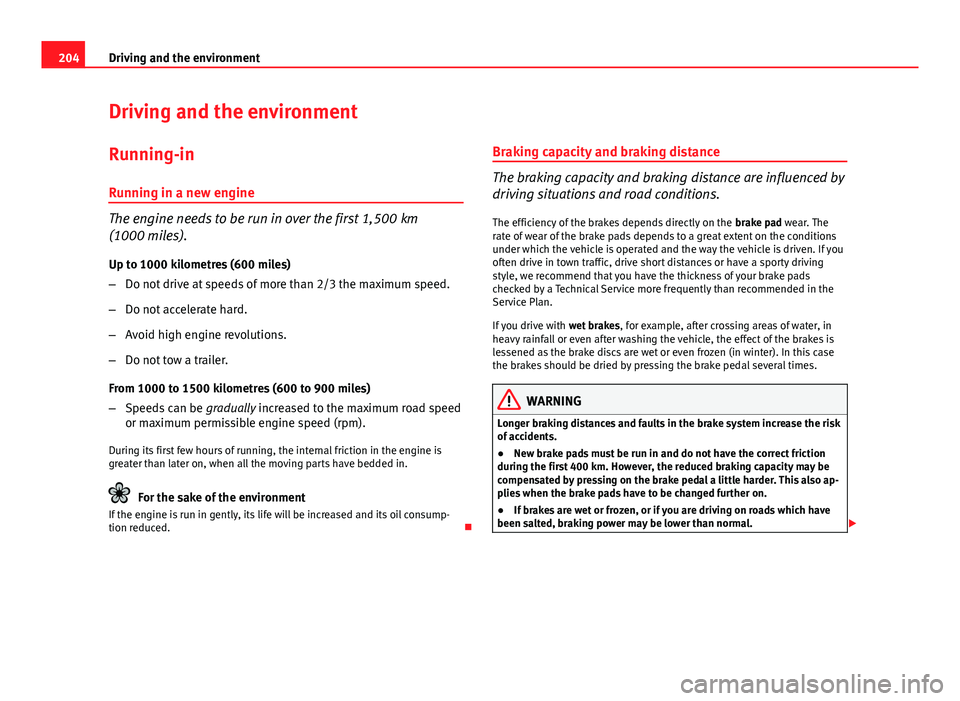 Seat Altea XL 2014  Owners Manual 204Driving and the environment
Driving and the environment
Running-in Running in a new engine
The engine needs to be run in over the first 1,500  km
(1000 miles).
Up to 1000 kilometres (600 miles)
–