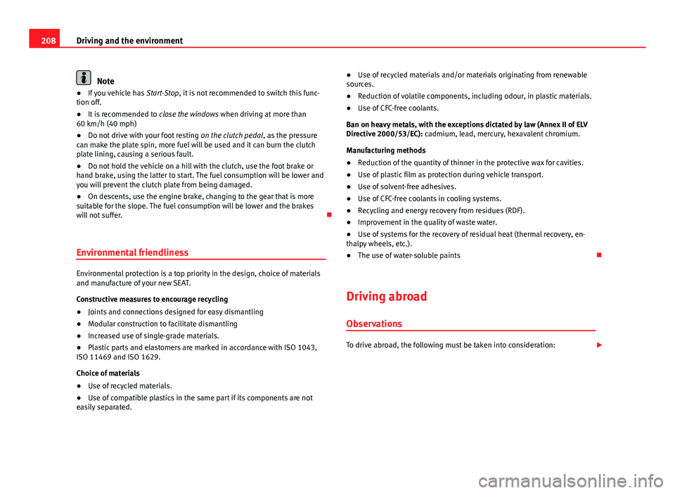 Seat Altea XL 2014 Owners Manual 208Driving and the environment
Note
● If you vehicle has Start-Stop, it is not recommended to switch this func-
tion off.
● It is recommended to close the windows when driving at more than
60 km Seat Altea XL 2014 Owners Manual 208Driving and the environment
Note
● If you vehicle has Start-Stop, it is not recommended to switch this func-
tion off.
● It is recommended to close the windows when driving at more than
60 km