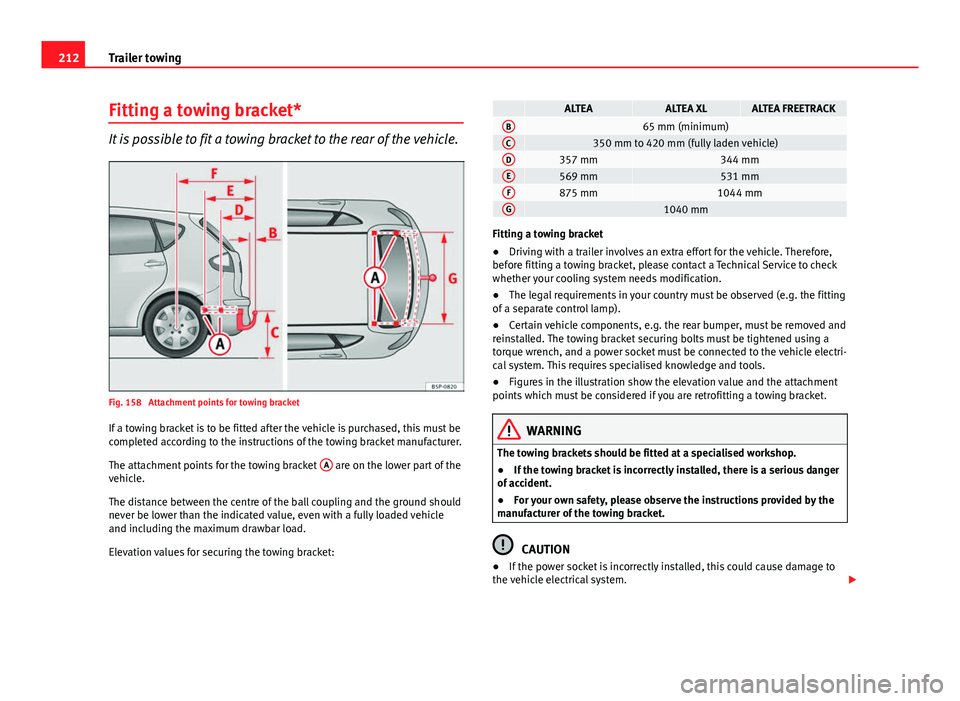 Seat Altea XL 2014 Owners Manual 212Trailer towing
Fitting a towing bracket*
It is possible to fit a towing bracket to the rear of the vehicle.
Fig. 158 Attachment points for towing bracket
If a towing bracket is to be fitted after Seat Altea XL 2014 Owners Manual 212Trailer towing
Fitting a towing bracket*
It is possible to fit a towing bracket to the rear of the vehicle.
Fig. 158 Attachment points for towing bracket
If a towing bracket is to be fitted after
