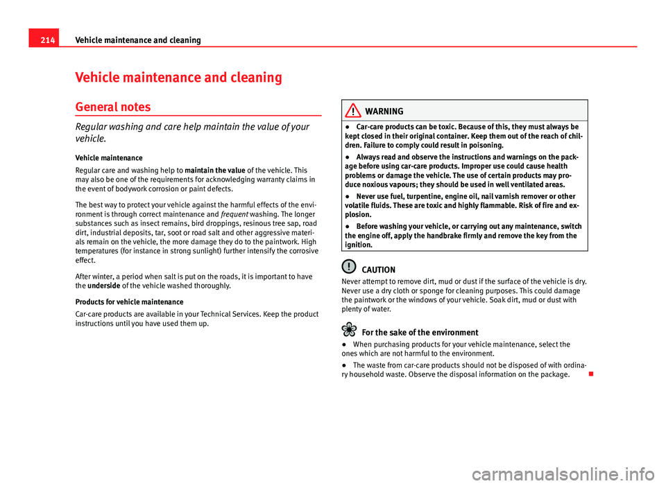 Seat Altea XL 2014 Owners Manual 214Vehicle maintenance and cleaning
Vehicle maintenance and cleaning
General notes
Regular washing and care help maintain the value of your
vehicle.Vehicle maintenance
Regular care and washing help to Seat Altea XL 2014 Owners Manual 214Vehicle maintenance and cleaning
Vehicle maintenance and cleaning
General notes
Regular washing and care help maintain the value of your
vehicle.Vehicle maintenance
Regular care and washing help to