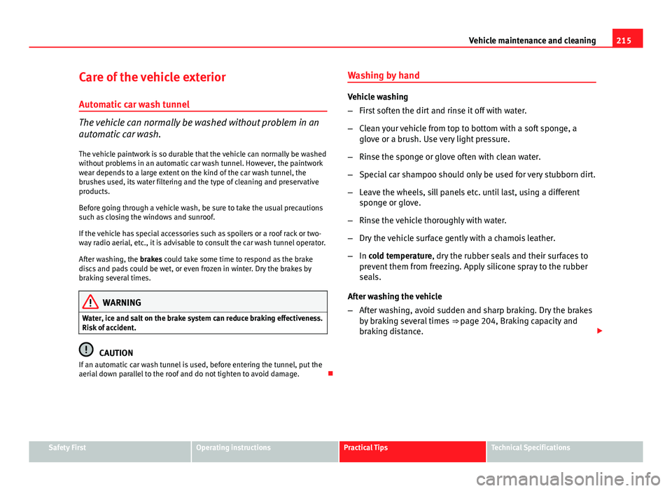 Seat Altea XL 2014 Owners Manual 215
Vehicle maintenance and cleaning
Care of the vehicle exterior Automatic car wash tunnel
The vehicle can normally be washed without problem in an
automatic car wash.
The vehicle paintwork is so dur Seat Altea XL 2014 Owners Manual 215
Vehicle maintenance and cleaning
Care of the vehicle exterior Automatic car wash tunnel
The vehicle can normally be washed without problem in an
automatic car wash.
The vehicle paintwork is so dur