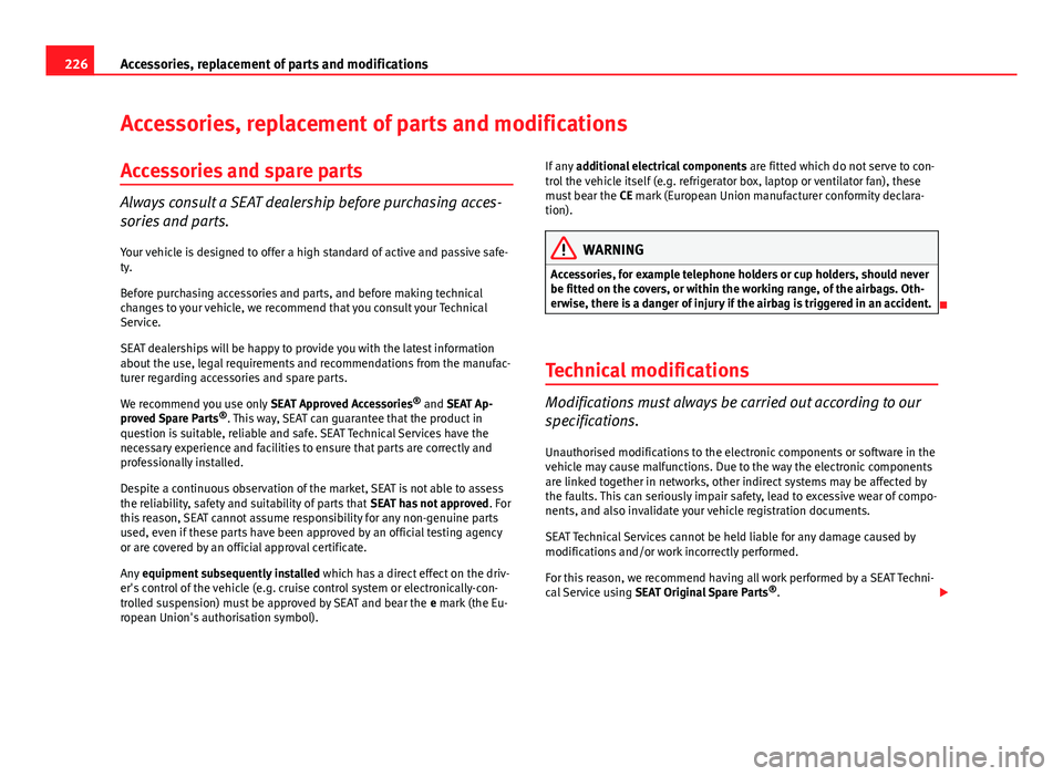 Seat Altea XL 2014 Owners Manual 226Accessories, replacement of parts and modifications
Accessories, replacement of parts and modifications
Accessories and spare parts
Always consult a SEAT dealership before purchasing acces-
sories Seat Altea XL 2014 Owners Manual 226Accessories, replacement of parts and modifications
Accessories, replacement of parts and modifications
Accessories and spare parts
Always consult a SEAT dealership before purchasing acces-
sories
