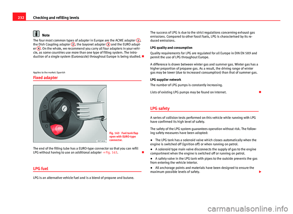 Seat Altea XL 2014 Owners Manual 232Checking and refilling levels
Note
The four most common types of adapter in Europe are the ACME adapter 1,
the Dish Coupling adapter 2, the bayonet adapter 3 and the EURO adapt-
er 4. On the who Seat Altea XL 2014 Owners Manual 232Checking and refilling levels
Note
The four most common types of adapter in Europe are the ACME adapter 1,
the Dish Coupling adapter 2, the bayonet adapter 3 and the EURO adapt-
er 4. On the who