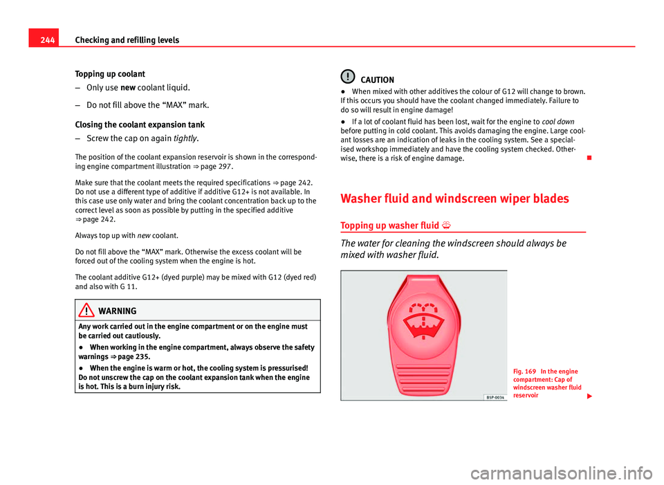 Seat Altea XL 2014 Owners Manual 244Checking and refilling levels
Topping up coolant
–Only use new coolant liquid.
– Do not fill above the “MAX” mark.
Closing the coolant expansion tank
– Screw the cap on again tightly.
Th Seat Altea XL 2014 Owners Manual 244Checking and refilling levels
Topping up coolant
–Only use new coolant liquid.
– Do not fill above the “MAX” mark.
Closing the coolant expansion tank
– Screw the cap on again tightly.
Th