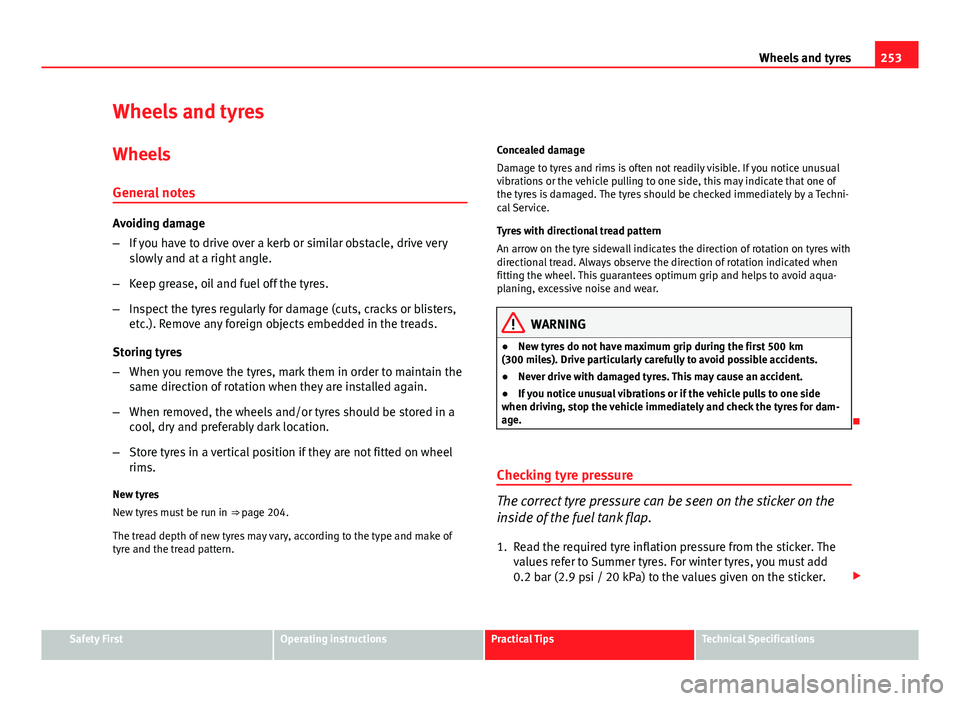Seat Altea XL 2014 Owners Manual 253
Wheels and tyres
Wheels and tyres
Wheels
General notes
Avoiding damage
– If you have to drive over a kerb or similar obstacle, drive very
slowly and at a right angle.
– Keep grease, oil and fu Seat Altea XL 2014 Owners Manual 253
Wheels and tyres
Wheels and tyres
Wheels
General notes
Avoiding damage
– If you have to drive over a kerb or similar obstacle, drive very
slowly and at a right angle.
– Keep grease, oil and fu
