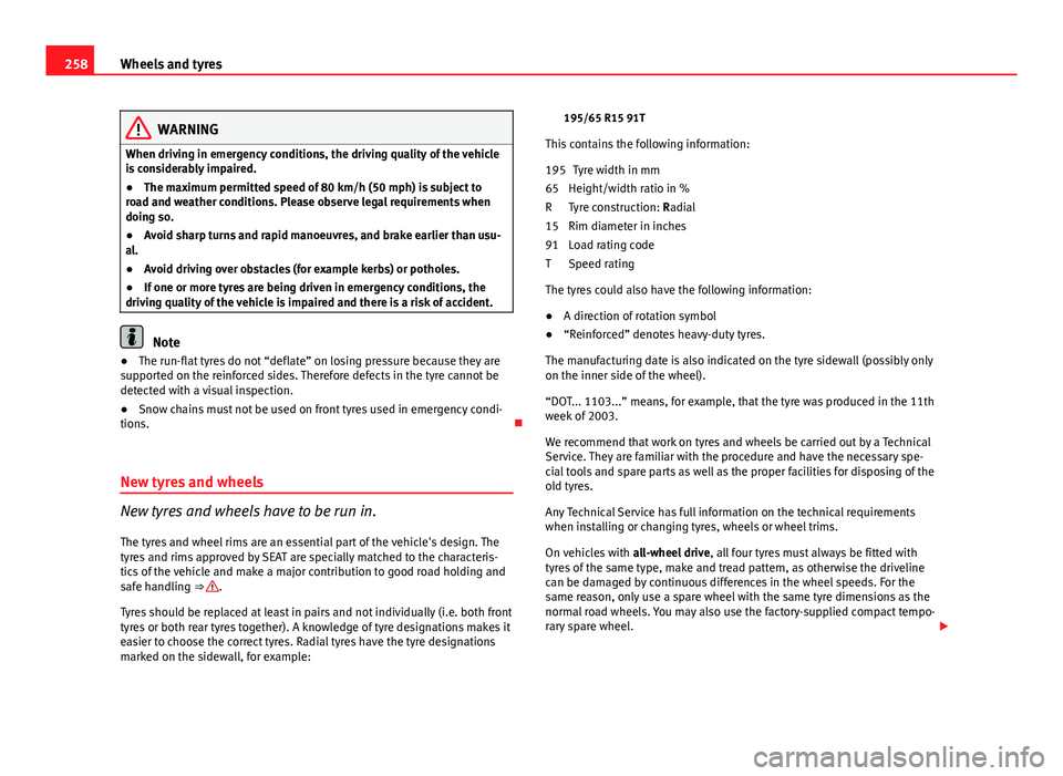 Seat Altea XL 2014 Owners Manual 258Wheels and tyres
WARNING
When driving in emergency conditions, the driving quality of the vehicle
is considerably impaired.
● The maximum permitted speed of 80 km/h (50 mph) is subject to
road an Seat Altea XL 2014 Owners Manual 258Wheels and tyres
WARNING
When driving in emergency conditions, the driving quality of the vehicle
is considerably impaired.
● The maximum permitted speed of 80 km/h (50 mph) is subject to
road an