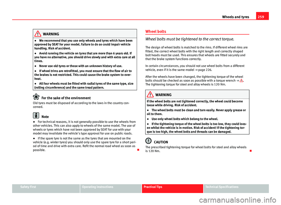 Seat Altea XL 2014  Owners Manual 259
Wheels and tyres
WARNING
● We recommend that you use only wheels and tyres which have been
approved by SEAT for your model. Failure to do so could impair vehicle
handling. Risk of accident.
● 