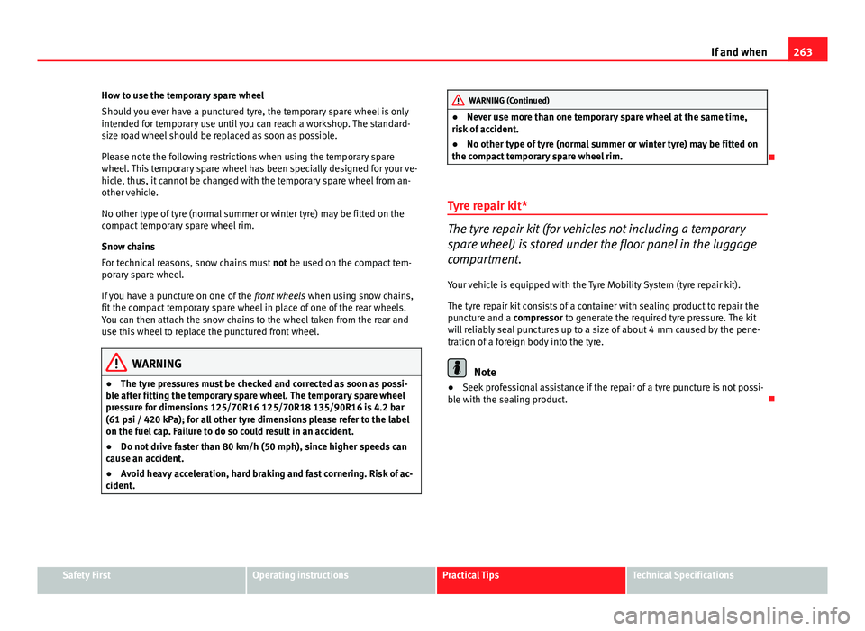 Seat Altea XL 2014 Owners Manual 263
If and when
How to use the temporary spare wheel
Should you ever have a punctured tyre, the temporary spare wheel is only
intended for temporary use until you can reach a workshop. The standard-
s Seat Altea XL 2014 Owners Manual 263
If and when
How to use the temporary spare wheel
Should you ever have a punctured tyre, the temporary spare wheel is only
intended for temporary use until you can reach a workshop. The standard-
s
