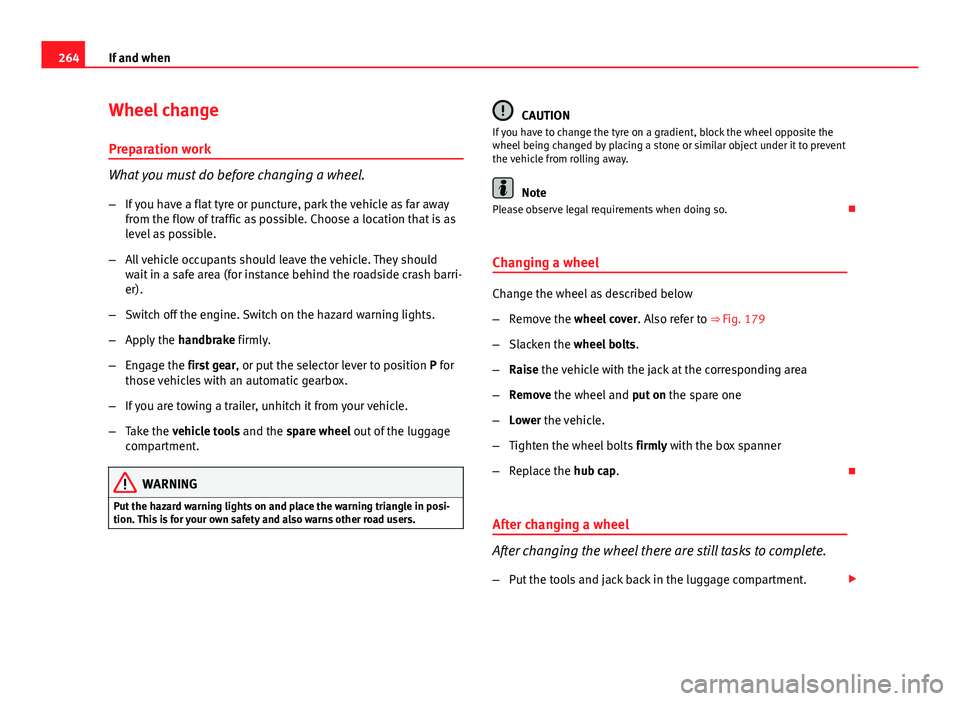 Seat Altea XL 2014 Owners Manual 264If and when
Wheel change
Preparation work
What you must do before changing a wheel.
– If you have a flat tyre or puncture, park the vehicle as far away
from the flow of traffic as possible. Choos Seat Altea XL 2014 Owners Manual 264If and when
Wheel change
Preparation work
What you must do before changing a wheel.
– If you have a flat tyre or puncture, park the vehicle as far away
from the flow of traffic as possible. Choos