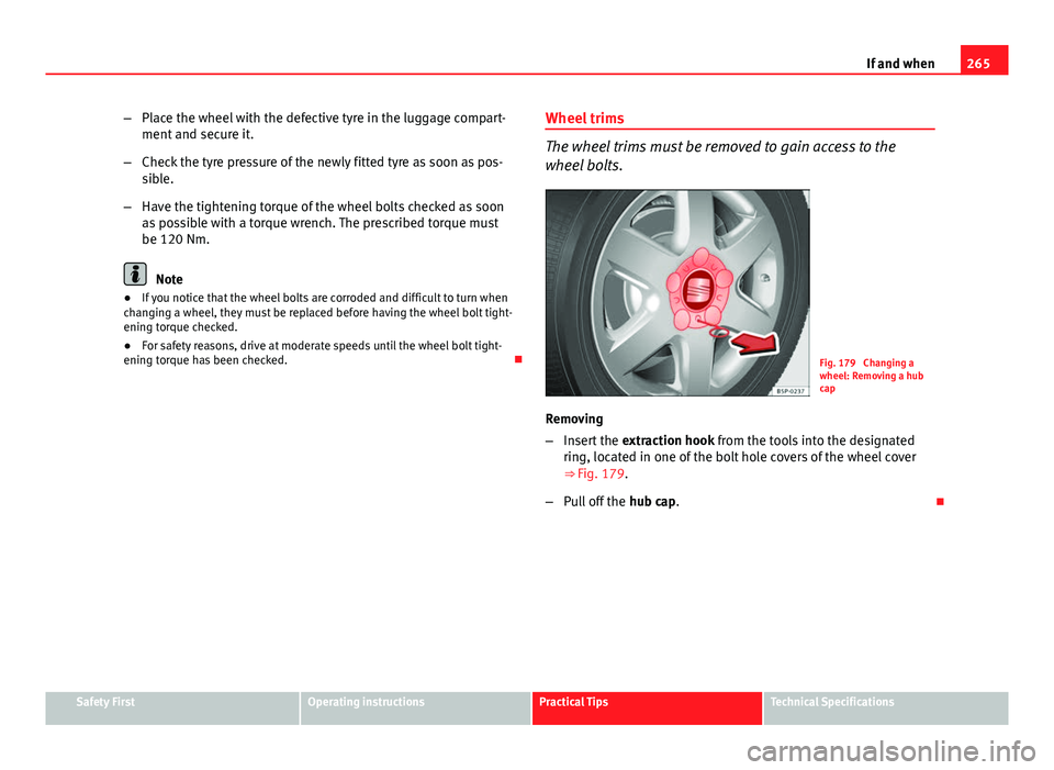 Seat Altea XL 2014 Owners Manual 265
If and when
– Place the wheel with the defective tyre in the luggage compart-
ment and secure it.
– Check the tyre pressure of the newly fitted tyre as soon as pos-
sible.
– Have the tighten Seat Altea XL 2014 Owners Manual 265
If and when
– Place the wheel with the defective tyre in the luggage compart-
ment and secure it.
– Check the tyre pressure of the newly fitted tyre as soon as pos-
sible.
– Have the tighten