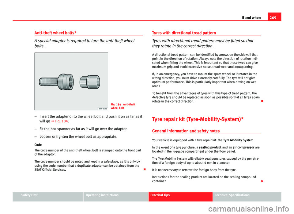 Seat Altea XL 2014 Owners Manual 269
If and when
Anti-theft wheel bolts*
A special adapter is required to turn the anti-theft wheel
bolts.
Fig. 184 Anti-theft
wheel bolt
– Insert the adapter onto the wheel bolt and push it on as f Seat Altea XL 2014 Owners Manual 269
If and when
Anti-theft wheel bolts*
A special adapter is required to turn the anti-theft wheel
bolts.
Fig. 184 Anti-theft
wheel bolt
– Insert the adapter onto the wheel bolt and push it on as f