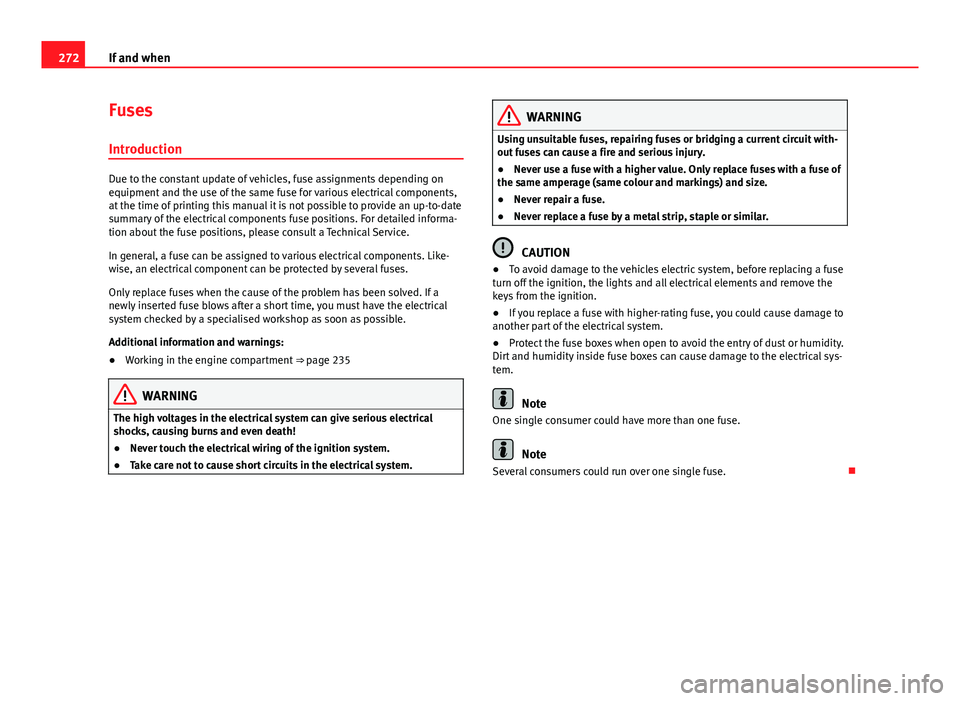 Seat Altea XL 2014 Owners Manual 272If and when
Fuses
Introduction
Due to the constant update of vehicles, fuse assignments depending on
equipment and the use of the same fuse for various electrical components,
at the time of printin Seat Altea XL 2014 Owners Manual 272If and when
Fuses
Introduction
Due to the constant update of vehicles, fuse assignments depending on
equipment and the use of the same fuse for various electrical components,
at the time of printin