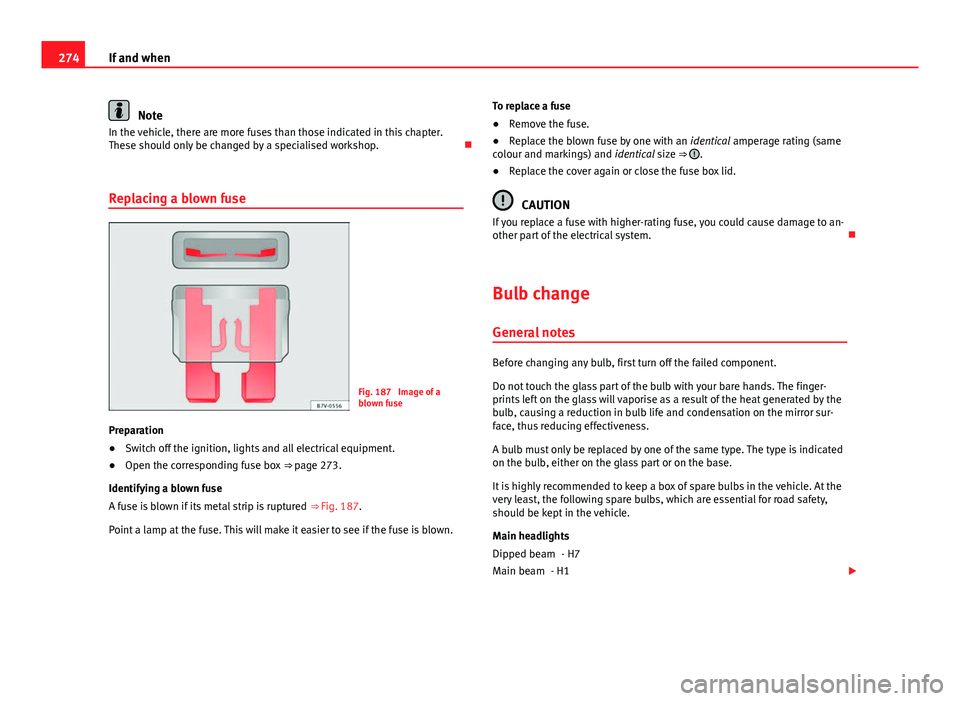 Seat Altea XL 2014  Owners Manual 274If and when
Note
In the vehicle, there are more fuses than those indicated in this chapter.
These should only be changed by a specialised workshop. 
Replacing a blown fuse
Fig. 187  Image of a
b